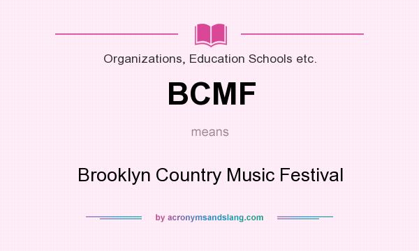 What does BCMF mean? It stands for Brooklyn Country Music Festival