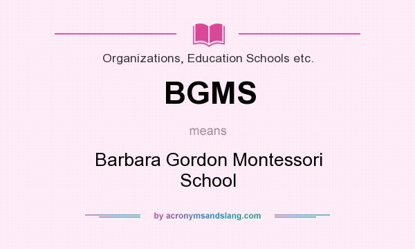 What does BGMS mean? It stands for Barbara Gordon Montessori School