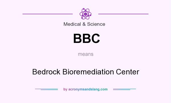 What does BBC mean? It stands for Bedrock Bioremediation Center