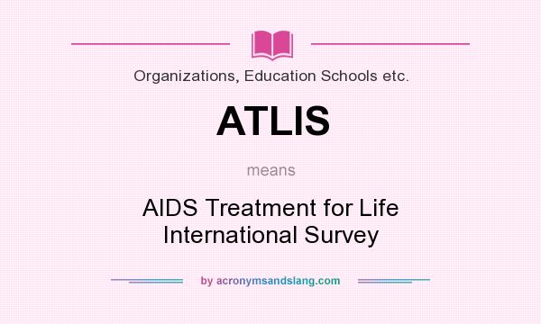 What does ATLIS mean? It stands for AIDS Treatment for Life International Survey
