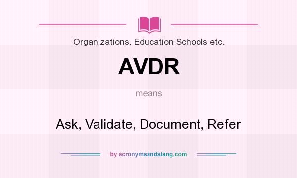 What does AVDR mean? It stands for Ask, Validate, Document, Refer