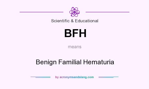 What does BFH mean? It stands for Benign Familial Hematuria