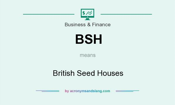 What does BSH mean? It stands for British Seed Houses