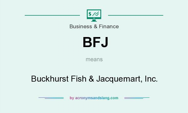 What does BFJ mean? It stands for Buckhurst Fish & Jacquemart, Inc.