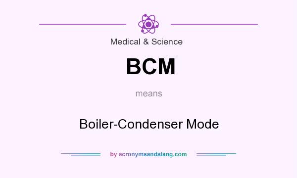 What does BCM mean? It stands for Boiler-Condenser Mode