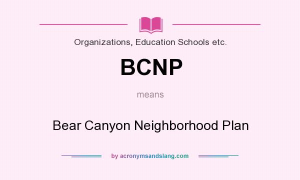 What does BCNP mean? It stands for Bear Canyon Neighborhood Plan