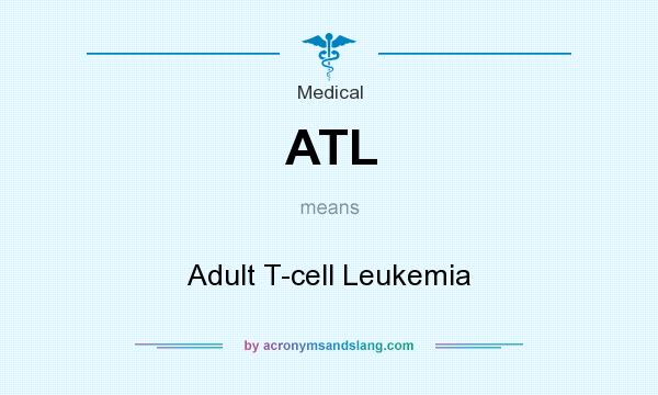What does ATL mean? It stands for Adult T-cell Leukemia