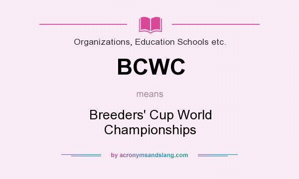 What does BCWC mean? It stands for Breeders` Cup World Championships