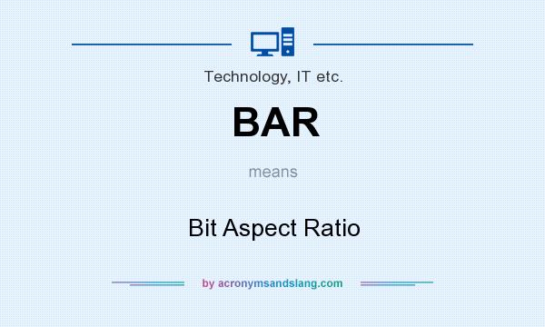 What does BAR mean? It stands for Bit Aspect Ratio