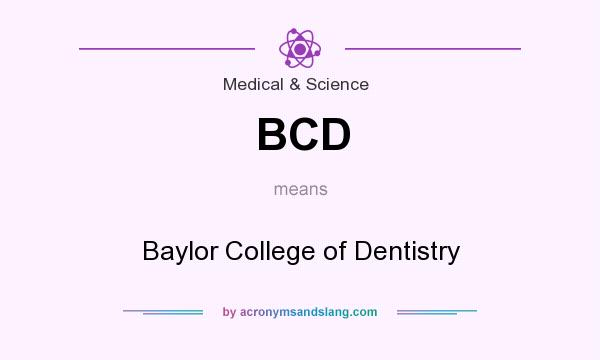 What does BCD mean? It stands for Baylor College of Dentistry
