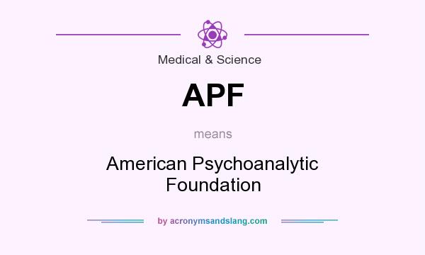 What does APF mean? It stands for American Psychoanalytic Foundation