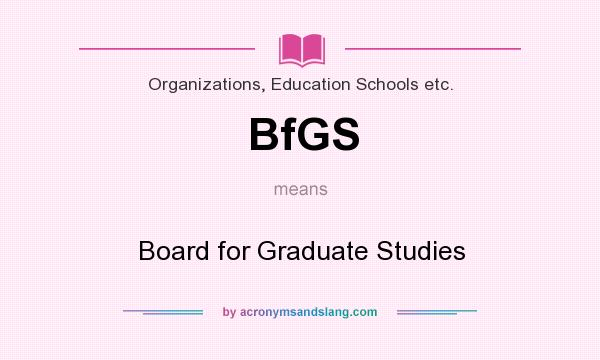 What does BfGS mean? It stands for Board for Graduate Studies