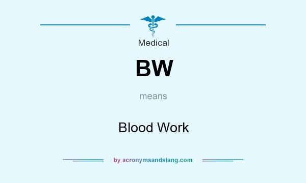 What does BW mean? It stands for Blood Work