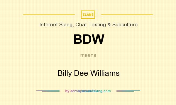 What does BDW mean? It stands for Billy Dee Williams