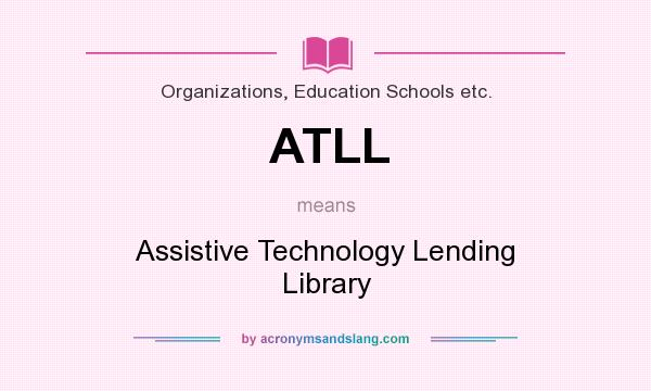 What does ATLL mean? It stands for Assistive Technology Lending Library