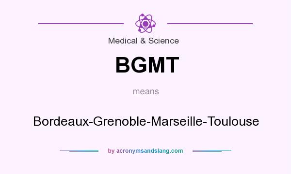 What does BGMT mean? It stands for Bordeaux-Grenoble-Marseille-Toulouse