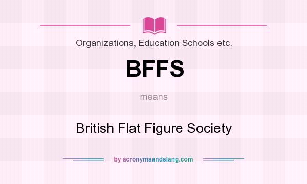 What does BFFS mean? It stands for British Flat Figure Society