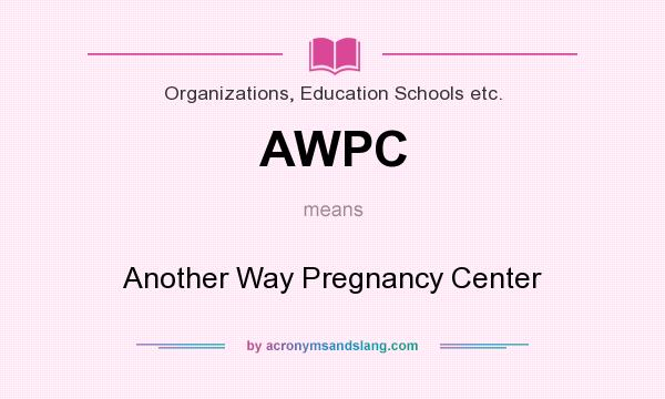 What does AWPC mean? It stands for Another Way Pregnancy Center
