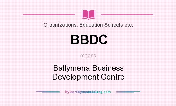 What does BBDC mean? It stands for Ballymena Business Development Centre
