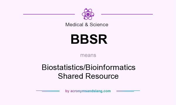 What does BBSR mean? It stands for Biostatistics/Bioinformatics Shared Resource