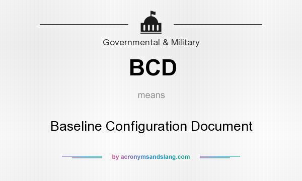 What does BCD mean? It stands for Baseline Configuration Document