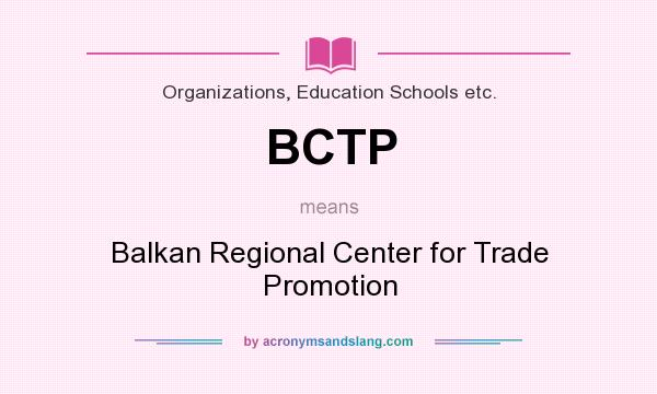 What does BCTP mean? It stands for Balkan Regional Center for Trade Promotion