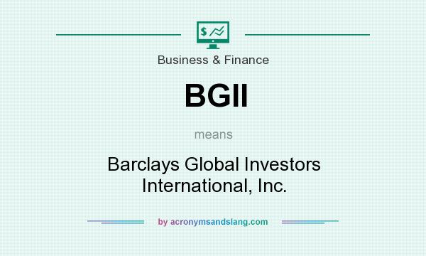 What does BGII mean? It stands for Barclays Global Investors International, Inc.