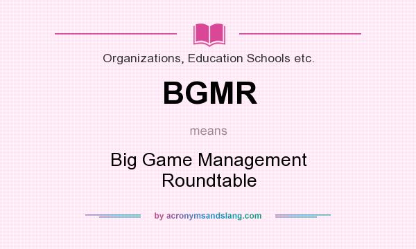 What does BGMR mean? It stands for Big Game Management Roundtable