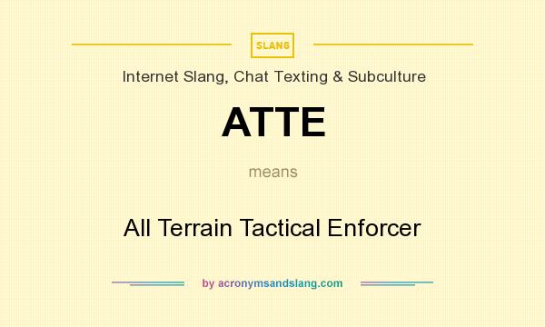 What does ATTE mean? It stands for All Terrain Tactical Enforcer