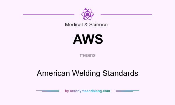 What does AWS mean? It stands for American Welding Standards