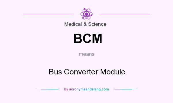 What does BCM mean? It stands for Bus Converter Module