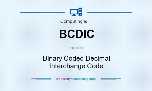 What does BCDIC mean? It stands for Binary Coded Decimal Interchange Code