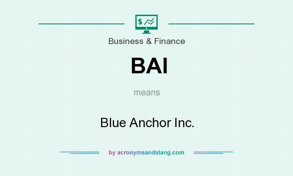 What does BAI mean? It stands for Blue Anchor Inc.