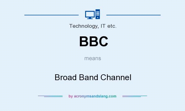 What does BBC mean? It stands for Broad Band Channel