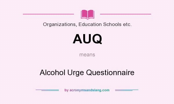 What does AUQ mean? It stands for Alcohol Urge Questionnaire