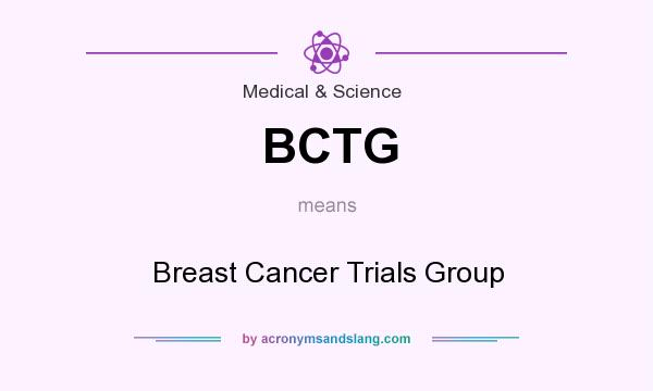 What does BCTG mean? It stands for Breast Cancer Trials Group