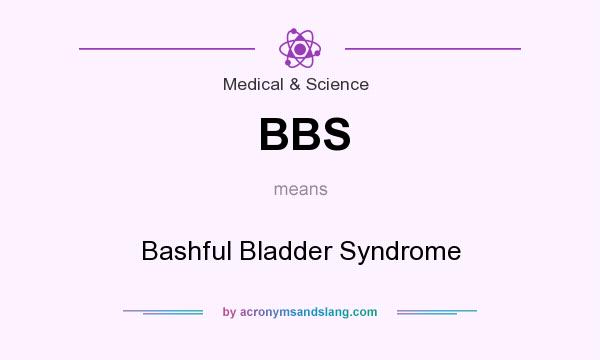What does BBS mean? It stands for Bashful Bladder Syndrome
