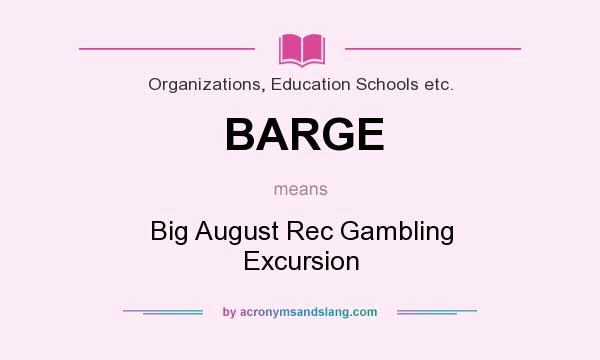 What does BARGE mean? It stands for Big August Rec Gambling Excursion