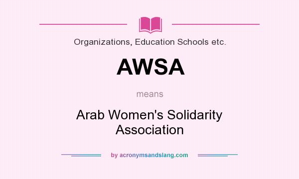 What does AWSA mean? It stands for Arab Women`s Solidarity Association