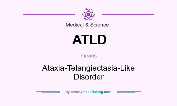 What does ATLD mean? It stands for Ataxia-Telangiectasia-Like Disorder