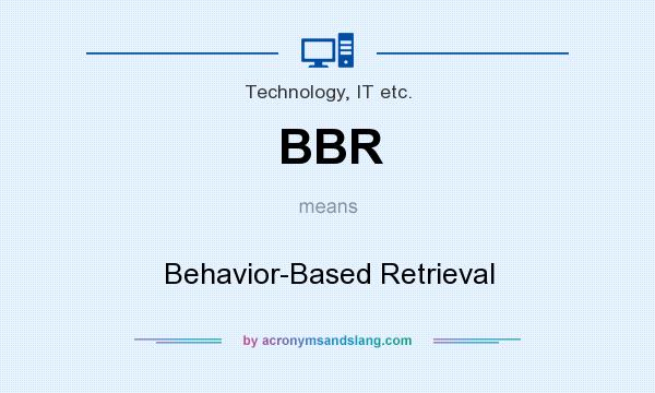 What does BBR mean? It stands for Behavior-Based Retrieval