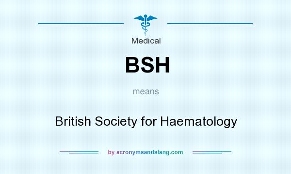 What does BSH mean? It stands for British Society for Haematology