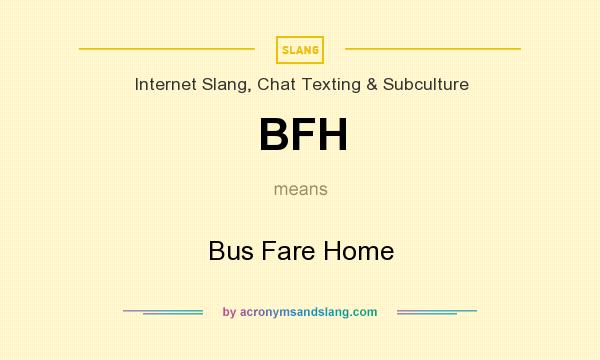 What does BFH mean? It stands for Bus Fare Home