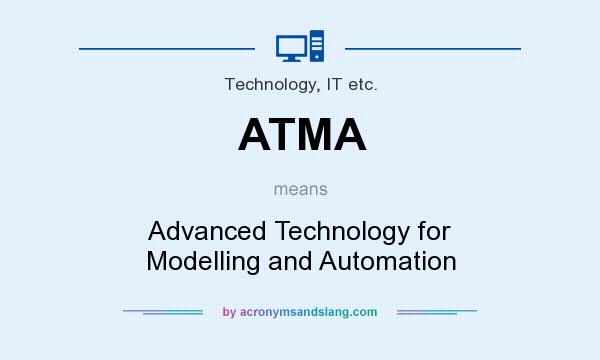 What does ATMA mean? It stands for Advanced Technology for Modelling and Automation