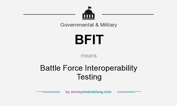 What does BFIT mean? It stands for Battle Force Interoperability Testing