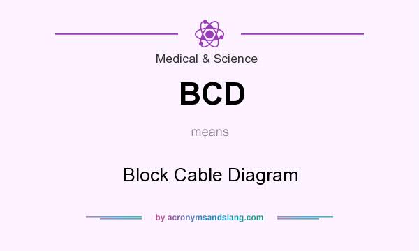 What does BCD mean? It stands for Block Cable Diagram