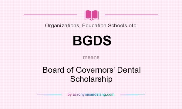 What does BGDS mean? It stands for Board of Governors` Dental Scholarship