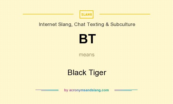 What does BT mean? It stands for Black Tiger
