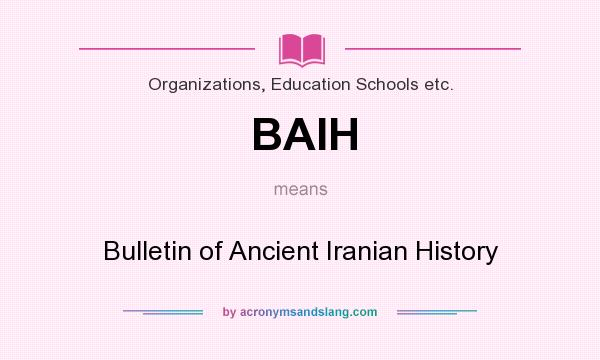 What does BAIH mean? It stands for Bulletin of Ancient Iranian History