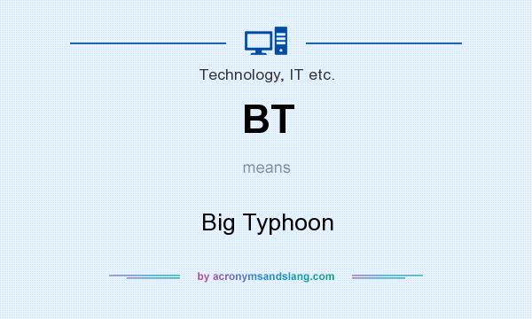 What does BT mean? It stands for Big Typhoon